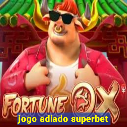 jogo adiado superbet